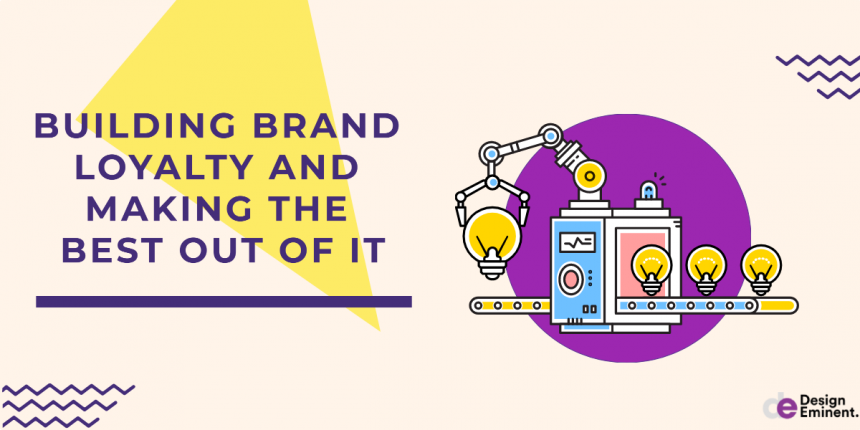 Building Brand Loyalty and Making the Best Out of It