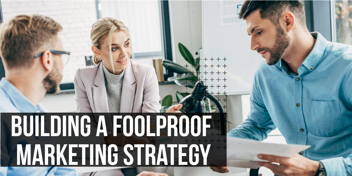 Building a Foolproof Marketing Strategy Building a Foolproof Marketing Strategy